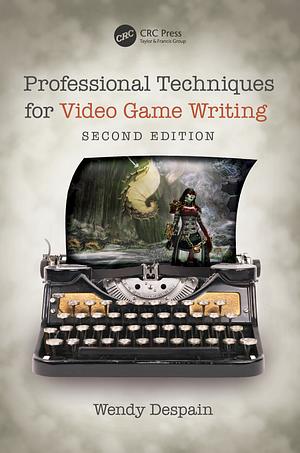 Professional Techniques for Video Game Writing by Wendy Despain