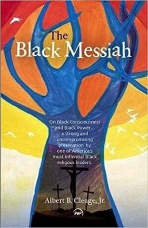 The Black Messiah: On Black Consciousness and Black Power by Albert B. Cleage Jr.