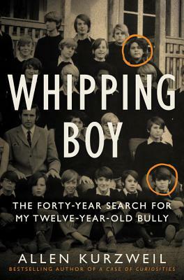 Whipping Boy: The Forty-Year Search for My Twelve-Year-Old Bully by Allen Kurzweil