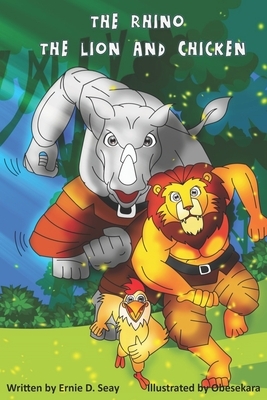 The Rhino, The Lion and a Chicken by Ernie D. Seay