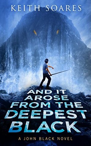 And It Arose from the Deepest Black (John Black Book 2) by Keith Soares