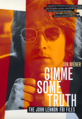 Gimme Some Truth: The John Lennon FBI Files by Jon Wiener