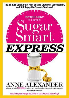 Sugar Smart Express: The 21-Day Quick Start Plan to Stop Cravings, Lose Weight, and Still Enjoy the Sweets You Love! by Julia Vantine, Anne Alexander