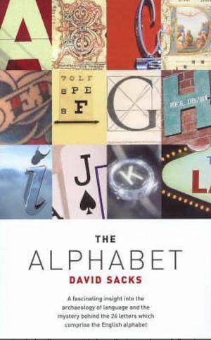 The Alphabet: Unraveling the Mystery of the Alphabet from A to Z by David Sacks