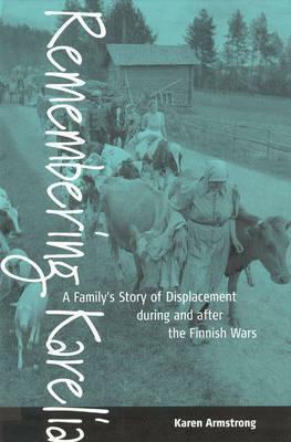 Remembering Karelia: A Family's Story of Displacement During and After the Finnish Wars by Karen Armstrong