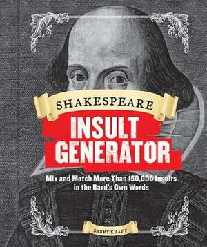 Shakespeare Insult Generator: Mix and Match More than 150,000 Insults in the Bard's Own Words (Shakespeare for Kids, Shakespeare Gifts, William Shakespeare) by Barry Kraft