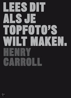 Lees dit als je topfoto's wilt maken by Henry Carroll