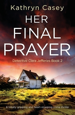 Her Final Prayer: A totally gripping and heart-stopping crime thriller by Kathryn Casey