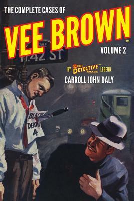 The Complete Cases of Vee Brown, Volume 2 by Carroll John Daly