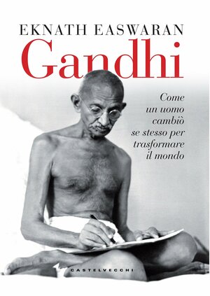 Gandhi. Come un uomo cambiò se stesso per trasformare il mondo by Eknath Easwaran