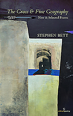 The Gross & Fine Geography: New & Selected Poems by Stephen Bett