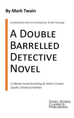 A Double Barrelled Detective Novel: A Sherlock Holmes Mystery by Mark Twain by Sharif George, Mark Twain