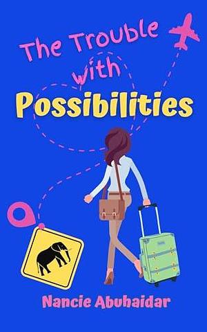 The Trouble with Possibilities by Nancie Abuhaidar, Nancie Abuhaidar