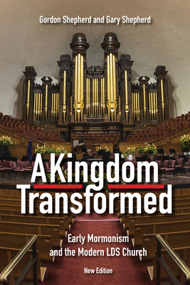 A Kingdom Transformed: Early Mormonism and the Modern LDS Church by Gary Shepherd, Gordon Shepherd