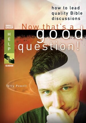 Now That's a Good Question!: How to Lead Quality Bible Discussions by Terry Powell