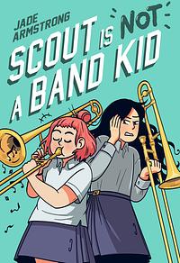 Scout Is Not a Band Kid by Jade Armstrong