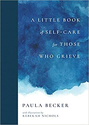 A Little Book of Self-Care for Those Who Grieve by Paula Becker
