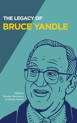 The Legacy of Bruce Yandle by Bruce Yandle