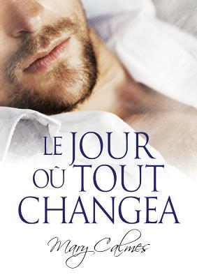 Le Jour Où Tout Changea by Mary Calmes