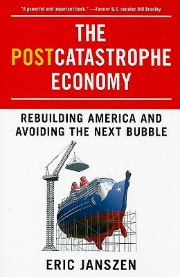 The Post-Catastrophe Economy: Rebuilding After the Great Collapse of 2008 by Eric Janszen