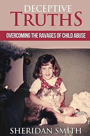 Deceptive Truths: Overcoming the Ravages of Child Abuse by Sheridan Smith