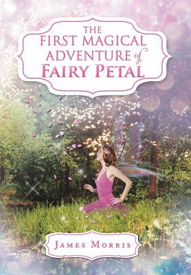 The First Magical Adventure of Fairy Petal by James Morris