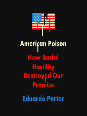 American Poison: How Racial Hostility Destroyed Our Promise by Eduardo Porter