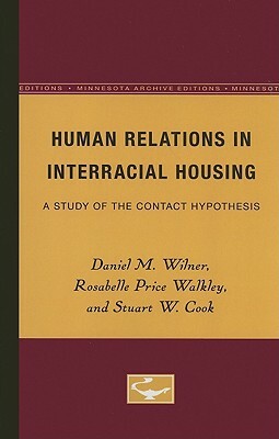 Human Relations in Interracial Housing: A Study of the Contact Hypothesis by Daniel M. Wilner, Rosabelle Price Walkley, Stuart W. Cook