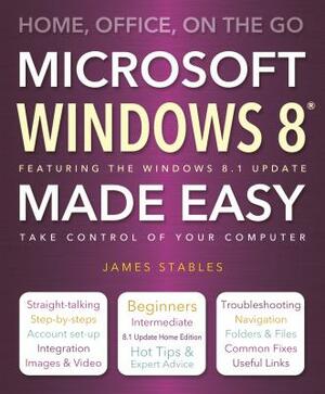 Windows 8 Made Easy: Home, Office, on the Go by James Stables