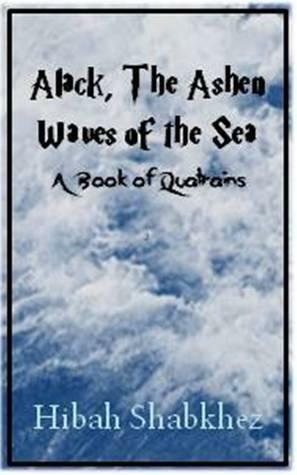 Alack the Ashen Waves of the Sea by Hibah Shabkhez