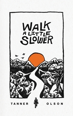 Walk A Little Slower: A Collection of Poems and Other Words by Tanner Olson