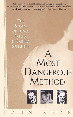 A Most Dangerous Method: The Story of Jung, Freud, and Sabina Spielrein by John Kerr