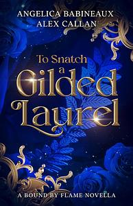 To Snatch a Gilded Laurel by Angelica Babineaux, Alex Callan