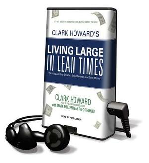 Clark Howard's Living Large in Lean Times: 250+ Ways to Buy Smarter, Spend Smarter, and Save Money by Clark Howard
