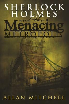 Sherlock Holmes and the Menacing Metropolis by Allan Mitchell