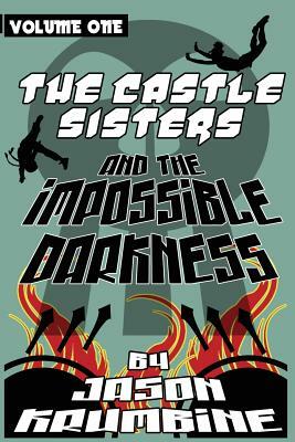 The Castle Sisters and the Impossible Darkness by Jason Krumbine