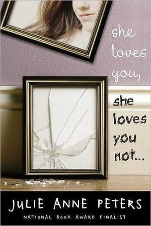 She Loves You, She Loves You Not . . . by Julie Anne Peters, Julie Anne Peters