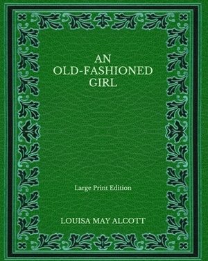 An Old-fashioned Girl - Large Print Edition by Louisa May Alcott