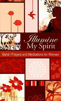 Illumine My Spirit: Baha'i Prayers and Meditations for Women by Baha'i Publishing