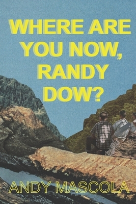 Where Are You Now, Randy Dow? by Andy Mascola