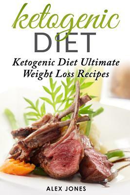 Ketogenic Diet: Ketogenic Diet Ultimate Weight Loss Recipes by Alex Jones