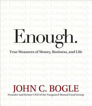 Enough.: True Measures of Money, Business, and Life by John C. Bogle