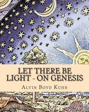 Let there be Light - On Genesis by Alvin Boyd Kuhn