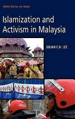 Islamization and Activism in Malaysia by Julian C. H. Lee