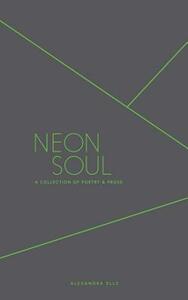 Neon Soul: A Collection of Poetry and Prose by Alexandra Elle