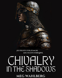 Chivalry in the Shadows by Meg Merriet Wahlberg