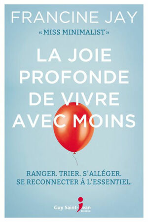 La joie profonde de vivre avec moins by Francine Jay