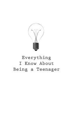 Everything I Know About Being a Teenager by O.