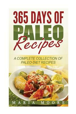 365 Days Of Paleo Recipes: A Complete Collection Of Paleo Diet Recipes by Maria Moore