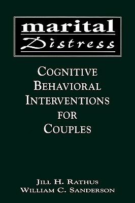 Marital Distress: Cognitive Behavioral Interventions for Couples by William C. Sanderson, Jill H. Rathus